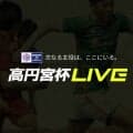 高円宮杯 見逃し動画配信中!