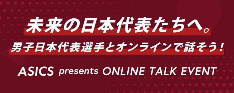 未来の日本代表たちへ。男子日本代表選手とオンラインで話そう！