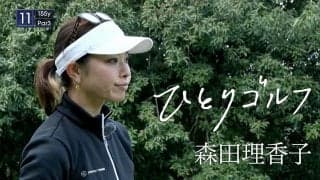 【動画】ひとりゴルフ ～森田理香子～（千葉県／成田ヒルズカントリークラブ 10番・11番ホール）