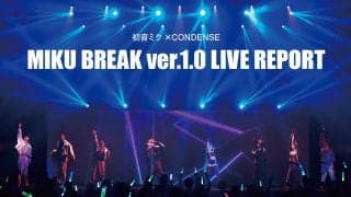 【初音ミク×CONDENSE】MIKU BREAK ver.1.0 LIVE REPORT