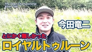 【動画】とにかく難しかったロイヤルトゥルーンのバックナイン【今田竜二の全英オープンアフタートーク】