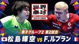 【第2試合】松島輝空 vs F.ルブラン｜日本 vs フランス｜世界卓球100周年大会