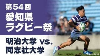 ラストプレーで明暗！伝統の定期戦は大激戦に！第54回愛知県ラグビー祭「明治大学×同志社大学」